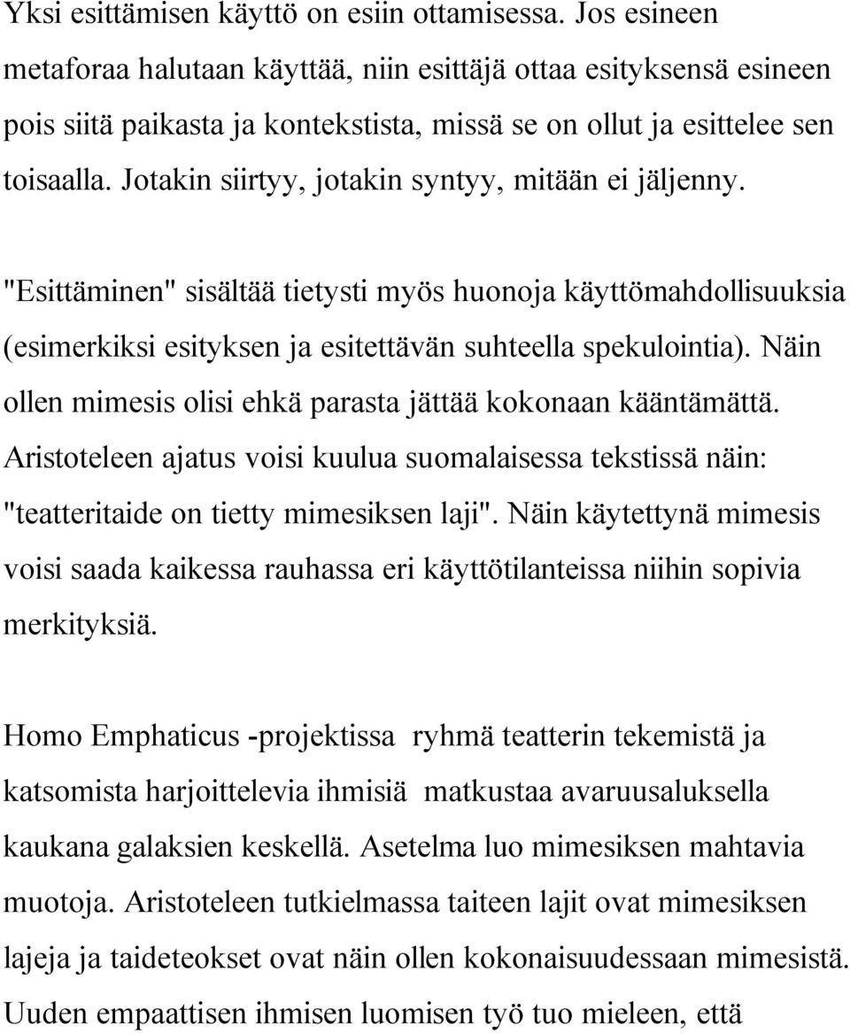 Jotakin siirtyy, jotakin syntyy, mitään ei jäljenny. "Esittäminen" sisältää tietysti myös huonoja käyttömahdollisuuksia (esimerkiksi esityksen ja esitettävän suhteella spekulointia).