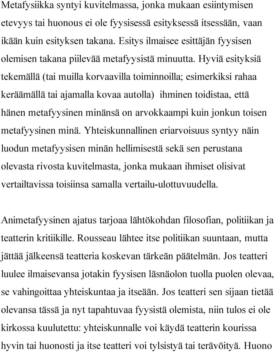 Hyviä esityksiä tekemällä (tai muilla korvaavilla toiminnoilla; esimerkiksi rahaa keräämällä tai ajamalla kovaa autolla) ihminen toidistaa, että hänen metafyysinen minänsä on arvokkaampi kuin jonkun