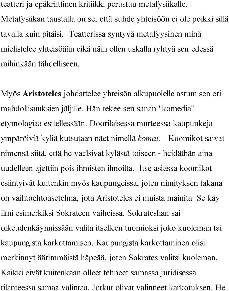 Myös Aristoteles johdattelee yhteisön alkupuolelle astumisen eri mahdollisuuksien jäljille. Hän tekee sen sanan "komedia" etymologiaa esitellessään.