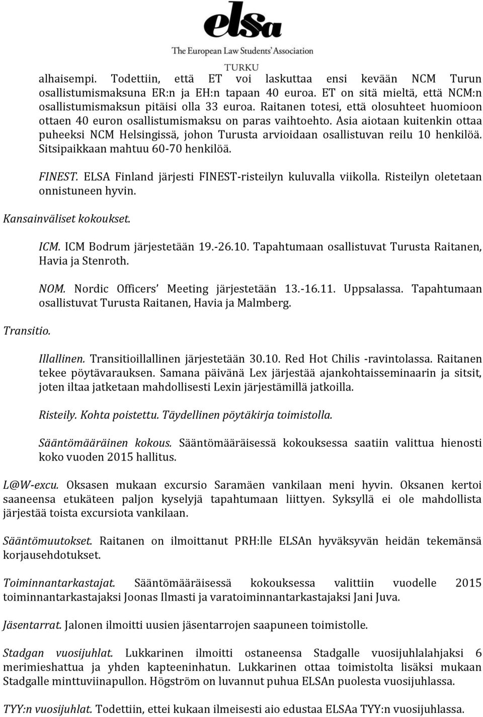 Asia aiotaan kuitenkin ottaa puheeksi NCM Helsingissä, johon Turusta arvioidaan osallistuvan reilu 10 henkilöä. Sitsipaikkaan mahtuu 60-70 henkilöä. FINEST.