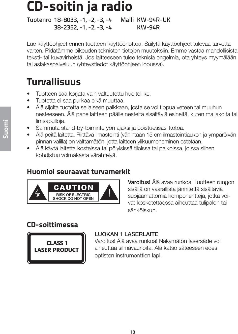 Jos laitteeseen tulee teknisiä ongelmia, ota yhteys myymälään tai asiakaspalveluun (yhteystiedot käyttöohjeen lopussa). Suomi Turvallisuus Tuotteen saa korjata vain valtuutettu huoltoliike.