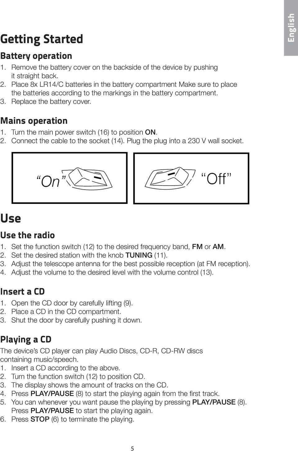 Turn the main power switch (16) to position ON. 2. Connect the cable to the socket (14). Plug the plug into a 230 V wall socket. Use Use the radio 1.