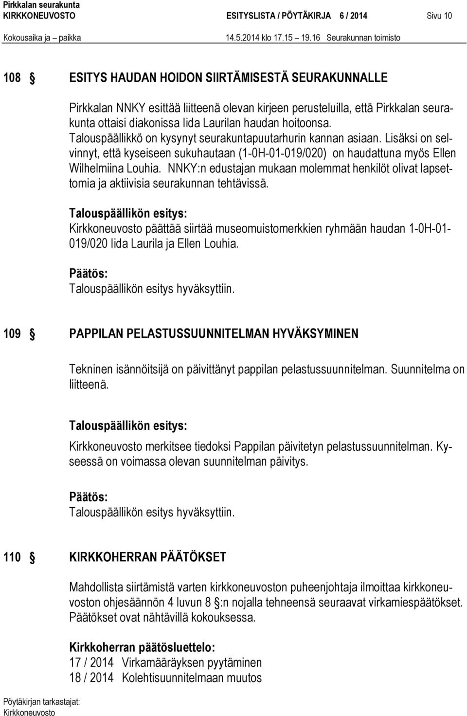 Lisäksi on selvinnyt, että kyseiseen sukuhautaan (1-0H-01-019/020) on haudattuna myös Ellen Wilhelmiina Louhia.