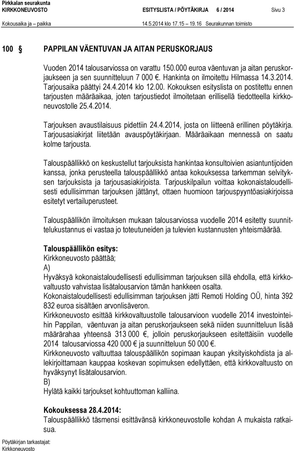 4.2014. Tarjouksen avaustilaisuus pidettiin 24.4.2014, josta on liitteenä erillinen pöytäkirja. Tarjousasiakirjat liitetään avauspöytäkirjaan. Määräaikaan mennessä on saatu kolme tarjousta.