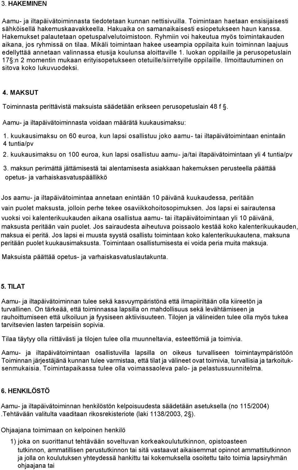 Mikäli toimintaan hakee useampia oppilaita kuin toiminnan laajuus edellyttää annetaan valinnassa etusija koulunsa aloittaville 1.