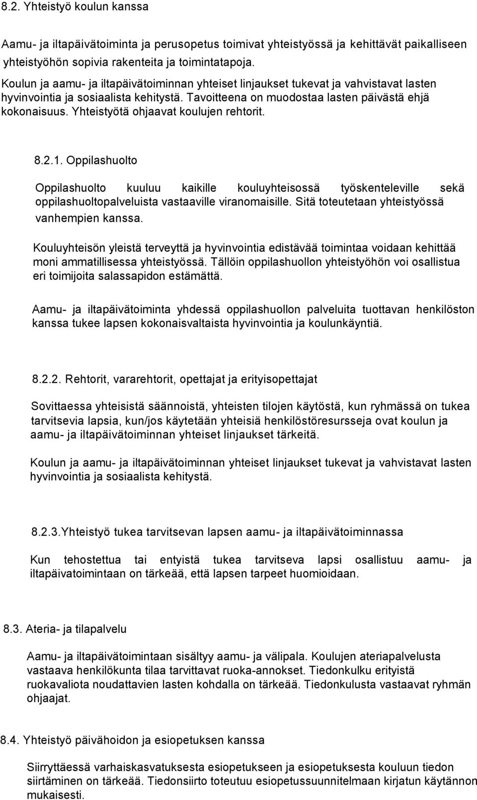 Yhteistyötä ohjaavat koulujen rehtorit. 8.2.1. Oppilashuolto Oppilashuolto kuuluu kaikille kouluyhteisossä työskenteleville sekä oppilashuoltopalveluista vastaaville viranomaisille.