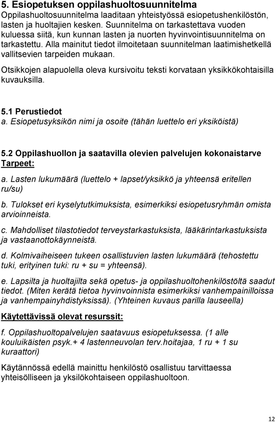 Alla mainitut tiedot ilmoitetaan suunnitelman laatimishetkellä vallitsevien tarpeiden mukaan. Otsikkojen alapuolella oleva kursivoitu teksti korvataan yksikkökohtaisilla kuvauksilla. 5.