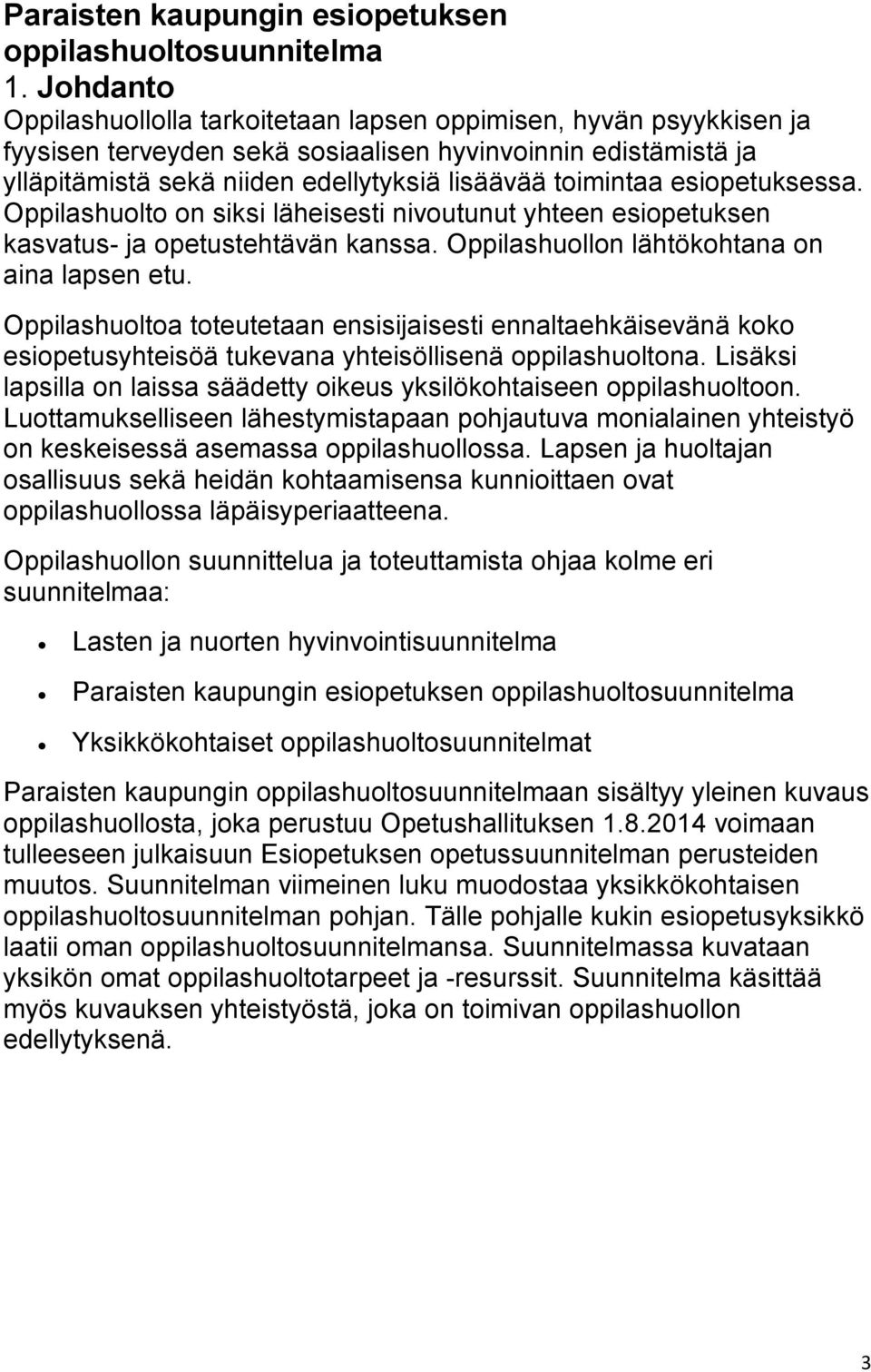 esiopetuksessa. Oppilashuolto on siksi läheisesti nivoutunut yhteen esiopetuksen kasvatus- ja opetustehtävän kanssa. Oppilashuollon lähtökohtana on aina lapsen etu.