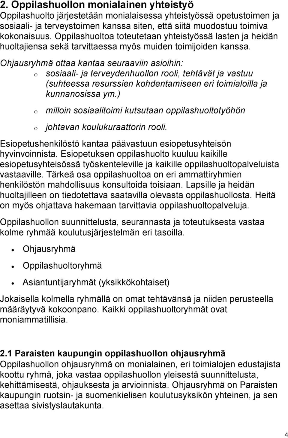 Ohjausryhmä ottaa kantaa seuraaviin asioihin: sosiaali- ja terveydenhuollon rooli, tehtävät ja vastuu (suhteessa resurssien kohdentamiseen eri toimialoilla ja kunnanosissa ym.