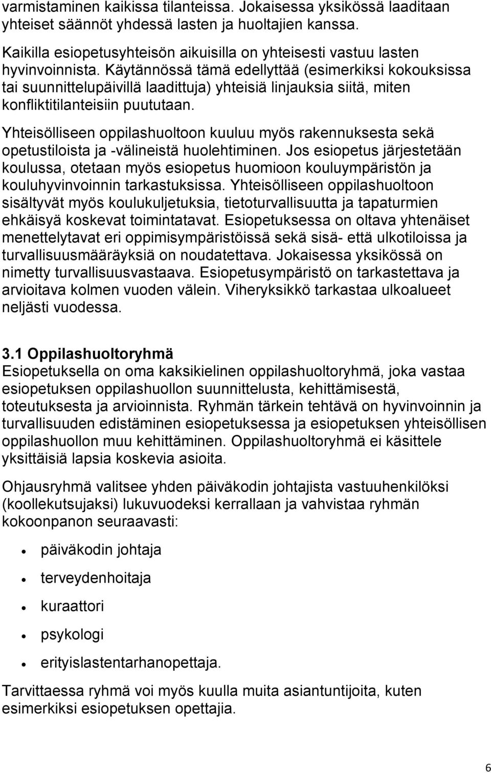 Käytännössä tämä edellyttää (esimerkiksi kokouksissa tai suunnittelupäivillä laadittuja) yhteisiä linjauksia siitä, miten konfliktitilanteisiin puututaan.