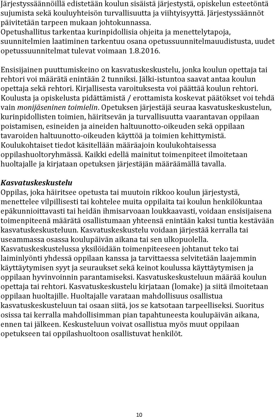 Opetushallitus tarkentaa kurinpidollisia ohjeita ja menettelytapoja, suunnitelmien laatiminen tarkentuu osana opetussuunnitelmauudistusta, uudet opetussuunnitelmat tulevat voimaan 1.8.2016.