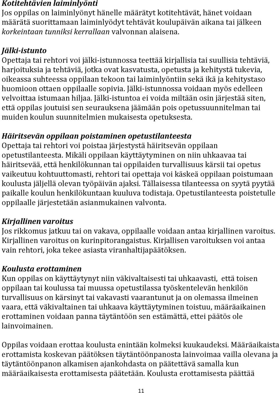 Jälki-istunto Opettaja tai rehtori voi jälki-istunnossa teettää kirjallisia tai suullisia tehtäviä, harjoituksia ja tehtäviä, jotka ovat kasvatusta, opetusta ja kehitystä tukevia, oikeassa suhteessa