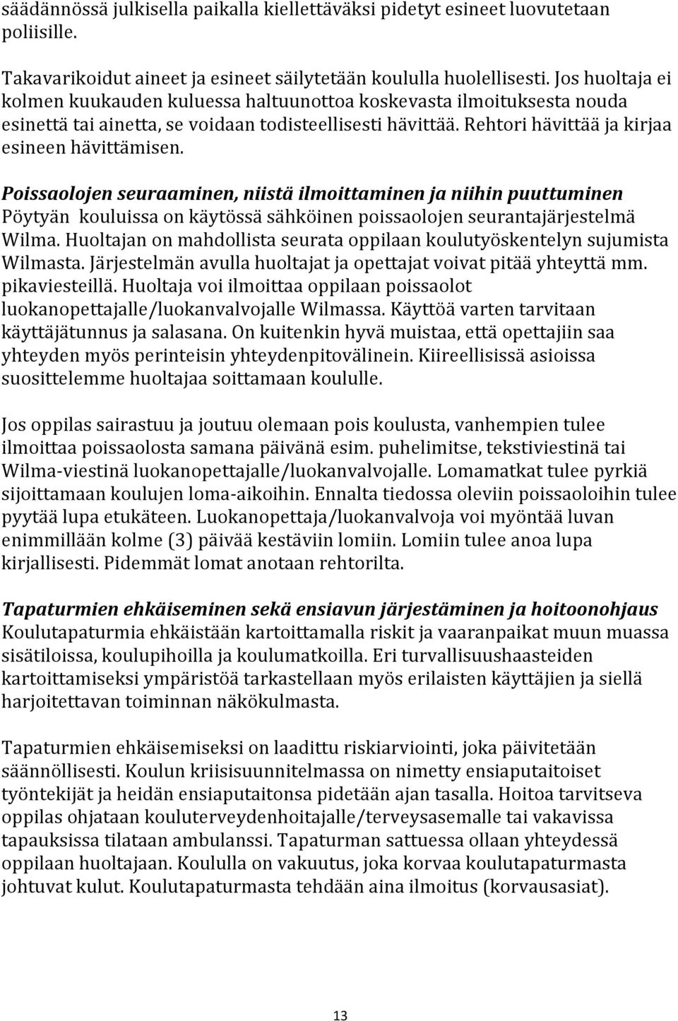 Poissaolojen seuraaminen, niistä ilmoittaminen ja niihin puuttuminen Pöytyän kouluissa on käytössä sähköinen poissaolojen seurantajärjestelmä Wilma.