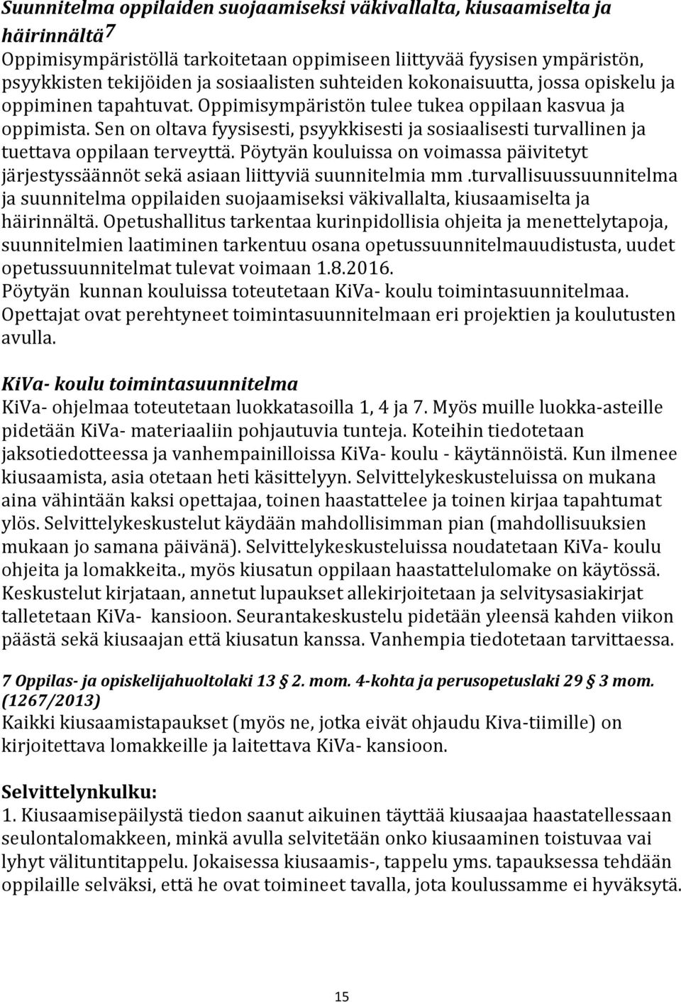 Sen on oltava fyysisesti, psyykkisesti ja sosiaalisesti turvallinen ja tuettava oppilaan terveyttä. Pöytyän kouluissa on voimassa päivitetyt järjestyssäännöt sekä asiaan liittyviä suunnitelmia mm.