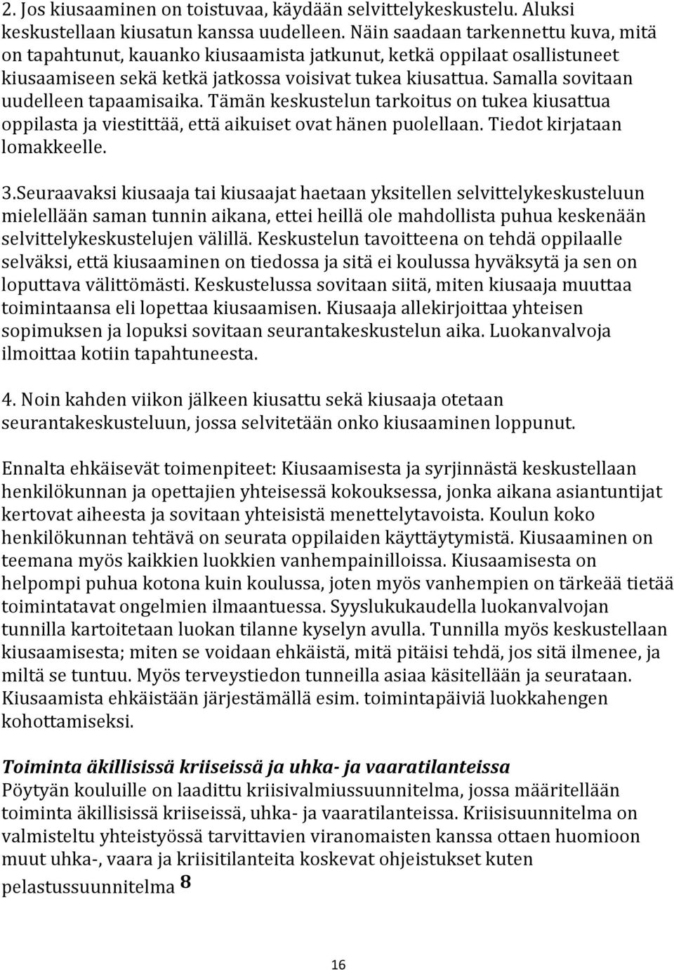 Samalla sovitaan uudelleen tapaamisaika. Tämän keskustelun tarkoitus on tukea kiusattua oppilasta ja viestittää, että aikuiset ovat hänen puolellaan. Tiedot kirjataan lomakkeelle. 3.