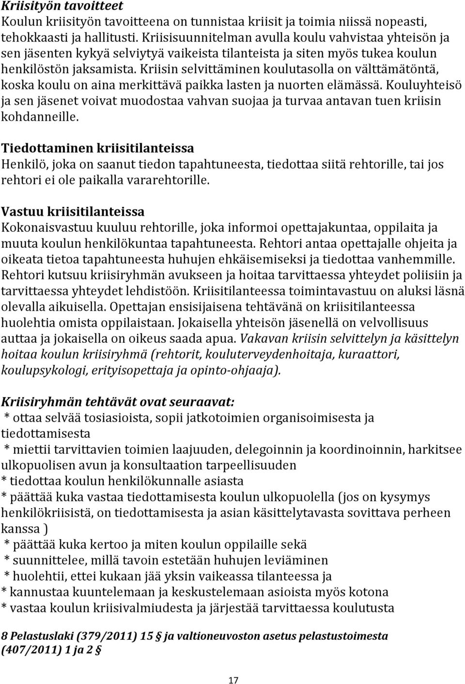 Kriisin selvittäminen koulutasolla on välttämätöntä, koska koulu on aina merkittävä paikka lasten ja nuorten elämässä.