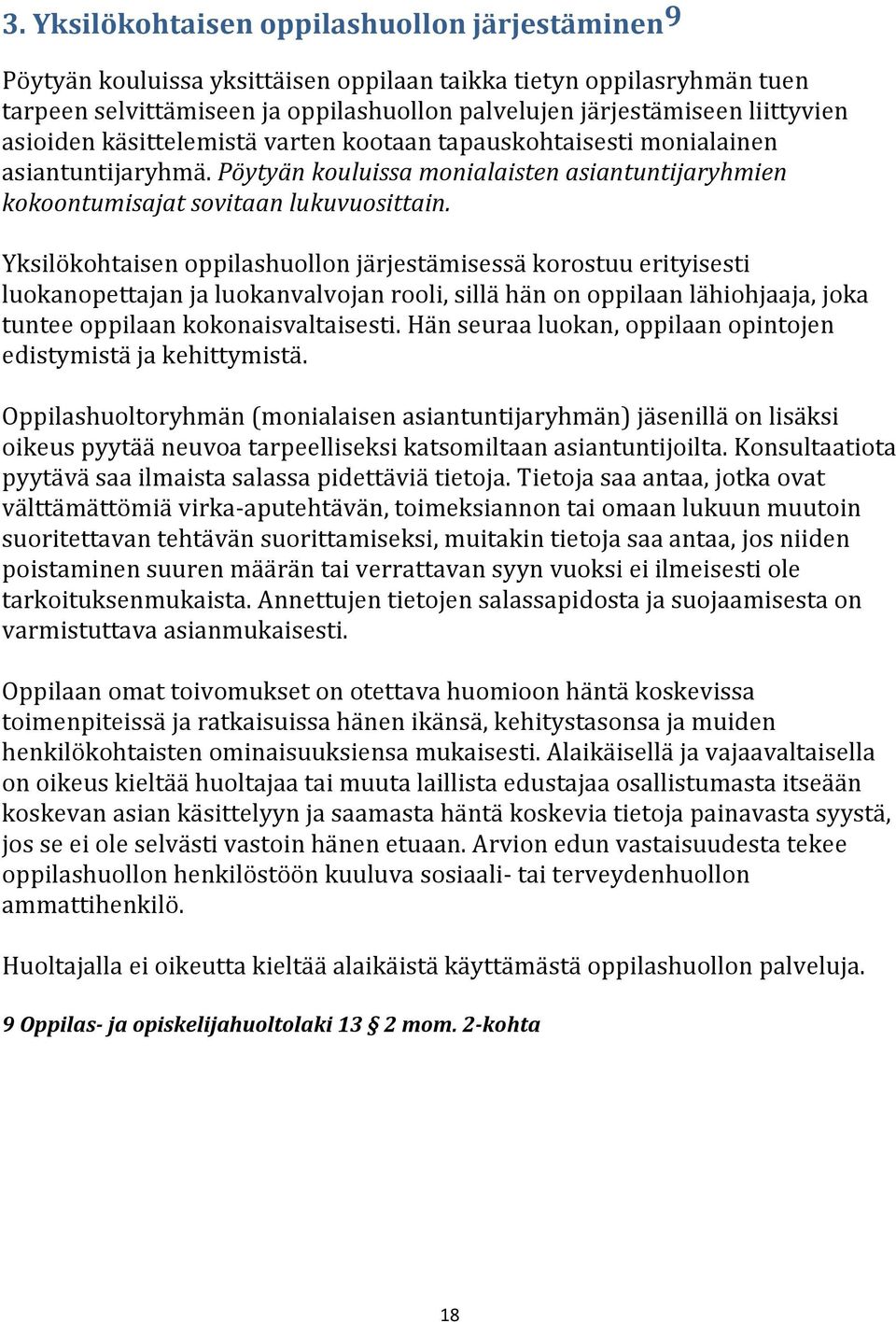 Yksilökohtaisen oppilashuollon järjestämisessä korostuu erityisesti luokanopettajan ja luokanvalvojan rooli, sillä hän on oppilaan lähiohjaaja, joka tuntee oppilaan kokonaisvaltaisesti.