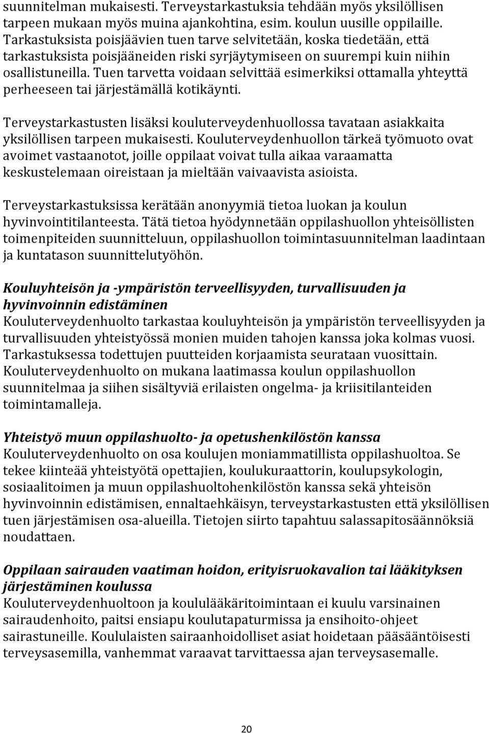 Tuen tarvetta voidaan selvittää esimerkiksi ottamalla yhteyttä perheeseen tai järjestämällä kotikäynti.