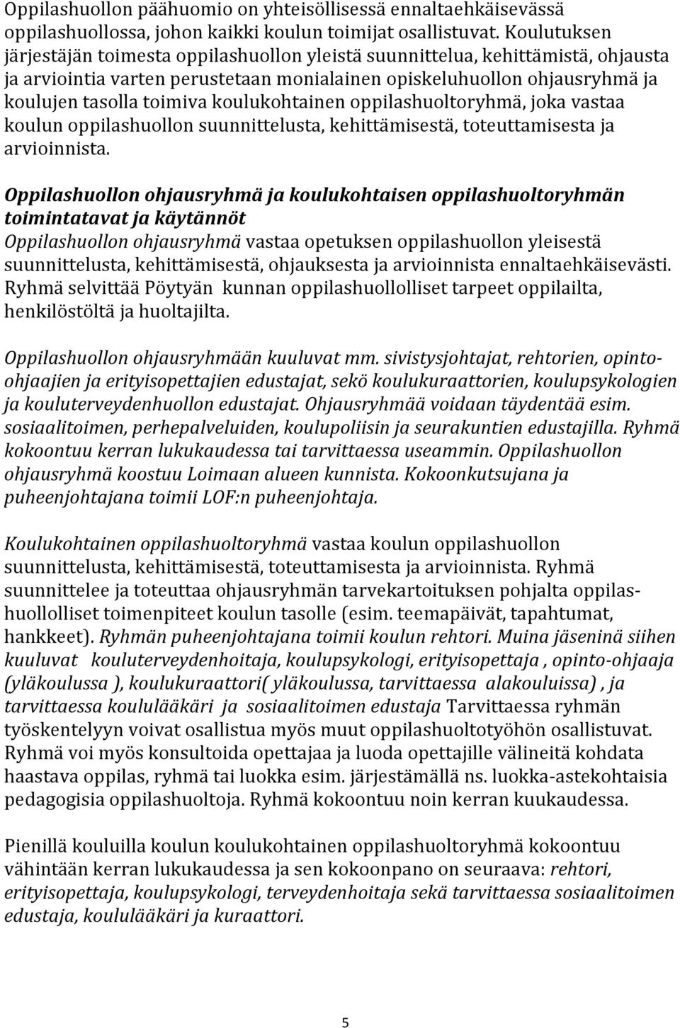 koulukohtainen oppilashuoltoryhmä, joka vastaa koulun oppilashuollon suunnittelusta, kehittämisestä, toteuttamisesta ja arvioinnista.