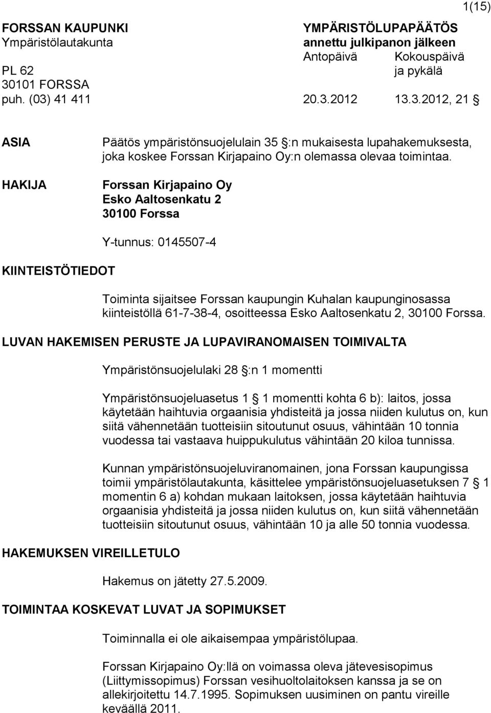 Forssan Kirjapaino Oy Esko Aaltosenkatu 2 30100 Forssa KIINTEISTÖTIEDOT Y-tunnus: 0145507-4 Toiminta sijaitsee Forssan kaupungin Kuhalan kaupunginosassa kiinteistöllä 61-7-38-4, osoitteessa Esko