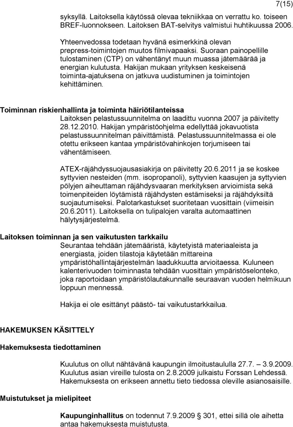 Hakijan mukaan yrityksen keskeisenä toiminta-ajatuksena on jatkuva uudistuminen ja toimintojen kehittäminen.