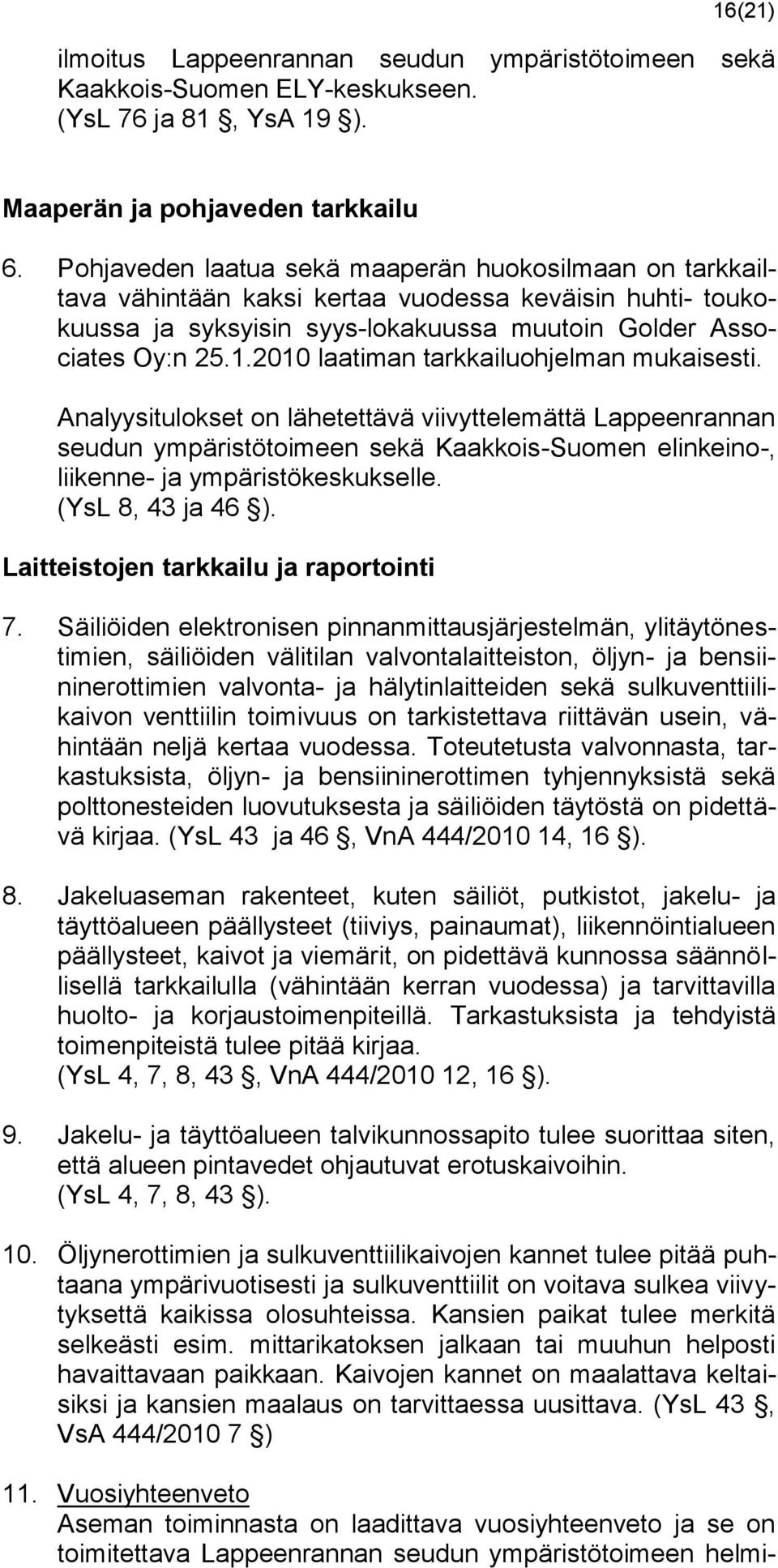 2010 laatiman tarkkailuohjelman mukaisesti. Analyysitulokset on lähetettävä viivyttelemättä Lappeenrannan seudun ympäristötoimeen sekä Kaakkois-Suomen elinkeino-, liikenne- ja ympäristökeskukselle.