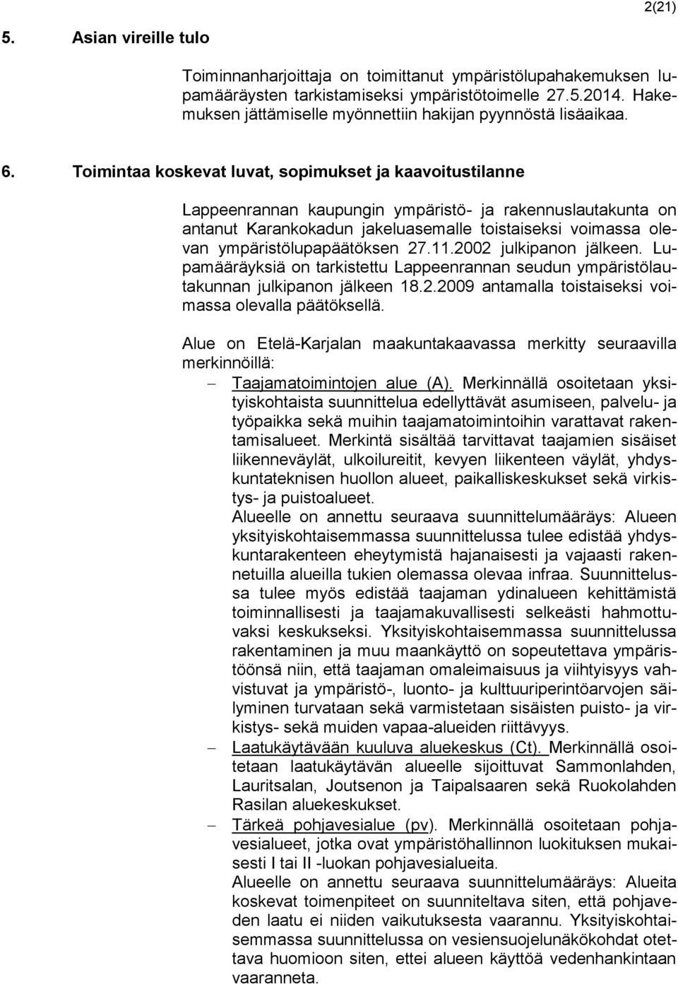 Toimintaa koskevat luvat, sopimukset ja kaavoitustilanne Lappeenrannan kaupungin ympäristö- ja rakennuslautakunta on antanut Karankokadun jakeluasemalle toistaiseksi voimassa olevan