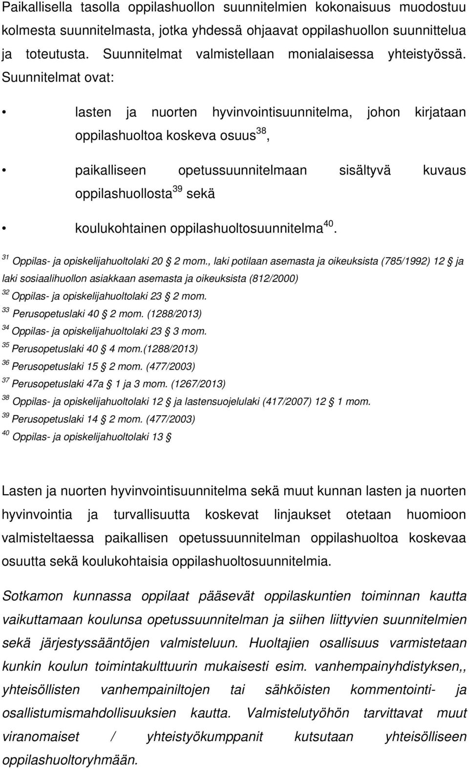 Suunnitelmat ovat: lasten ja nuorten hyvinvointisuunnitelma, johon kirjataan oppilashuoltoa koskeva osuus 38, paikalliseen opetussuunnitelmaan sisältyvä kuvaus oppilashuollosta 39 sekä koulukohtainen