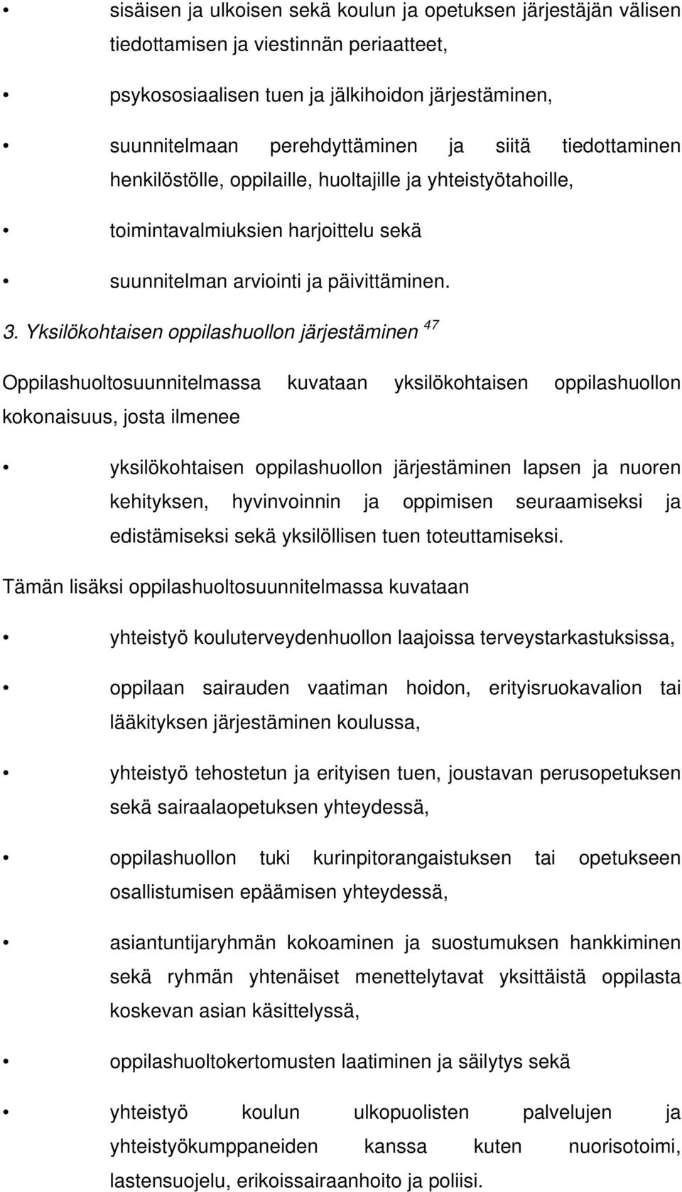 Yksilökohtaisen oppilashuollon järjestäminen 47 Oppilashuoltosuunnitelmassa kuvataan yksilökohtaisen oppilashuollon kokonaisuus, josta ilmenee yksilökohtaisen oppilashuollon järjestäminen lapsen ja