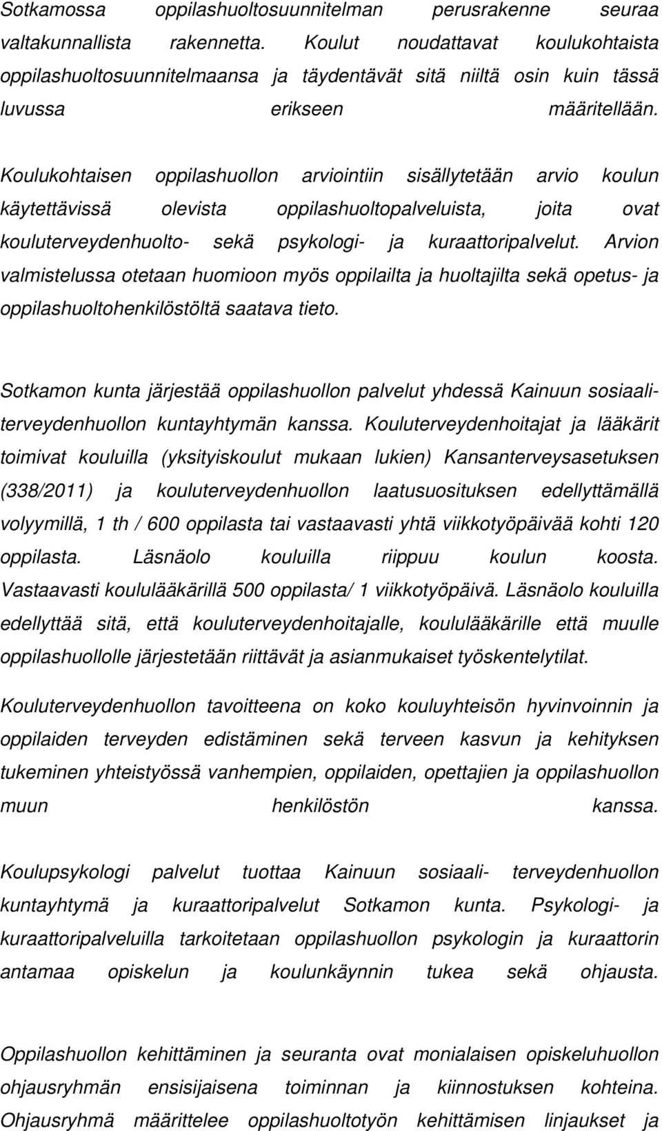 Koulukohtaisen oppilashuollon arviointiin sisällytetään arvio koulun käytettävissä olevista oppilashuoltopalveluista, joita ovat kouluterveydenhuolto- sekä psykologi- ja kuraattoripalvelut.