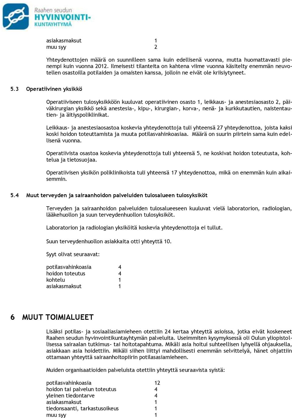 3 Operatiivinen yksikkö Operatiiviseen tulosyksikköön kuuluvat operatiivinen osasto 1, leikkaus- ja anestesiaosasto 2, päiväkirurgian yksikkö sekä anestesia-, kipu-, kirurgian-, korva-, nenä- ja