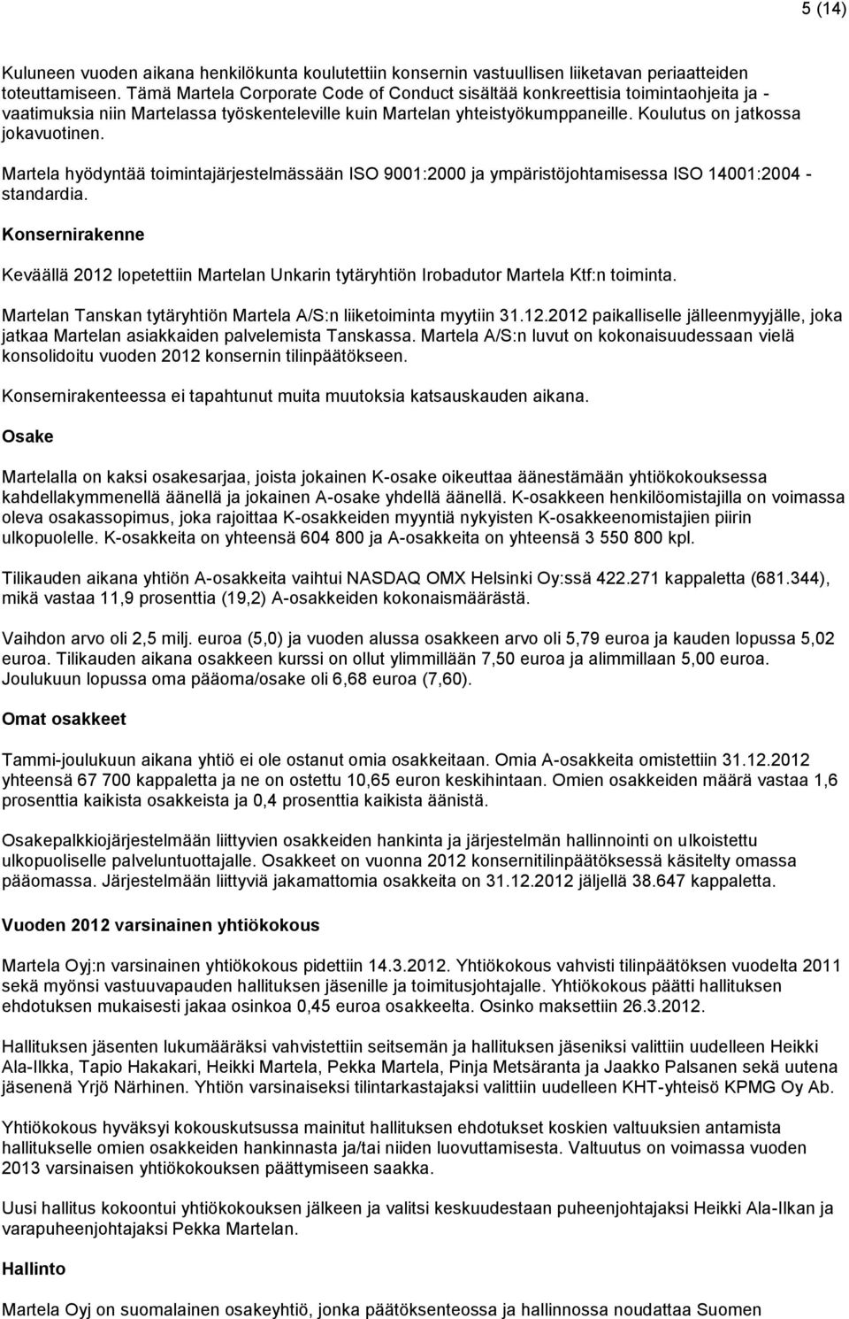 Martela hyödyntää toimintajärjestelmässään ISO 9001:2000 ja ympäristöjohtamisessa ISO 14001:2004 - standardia.