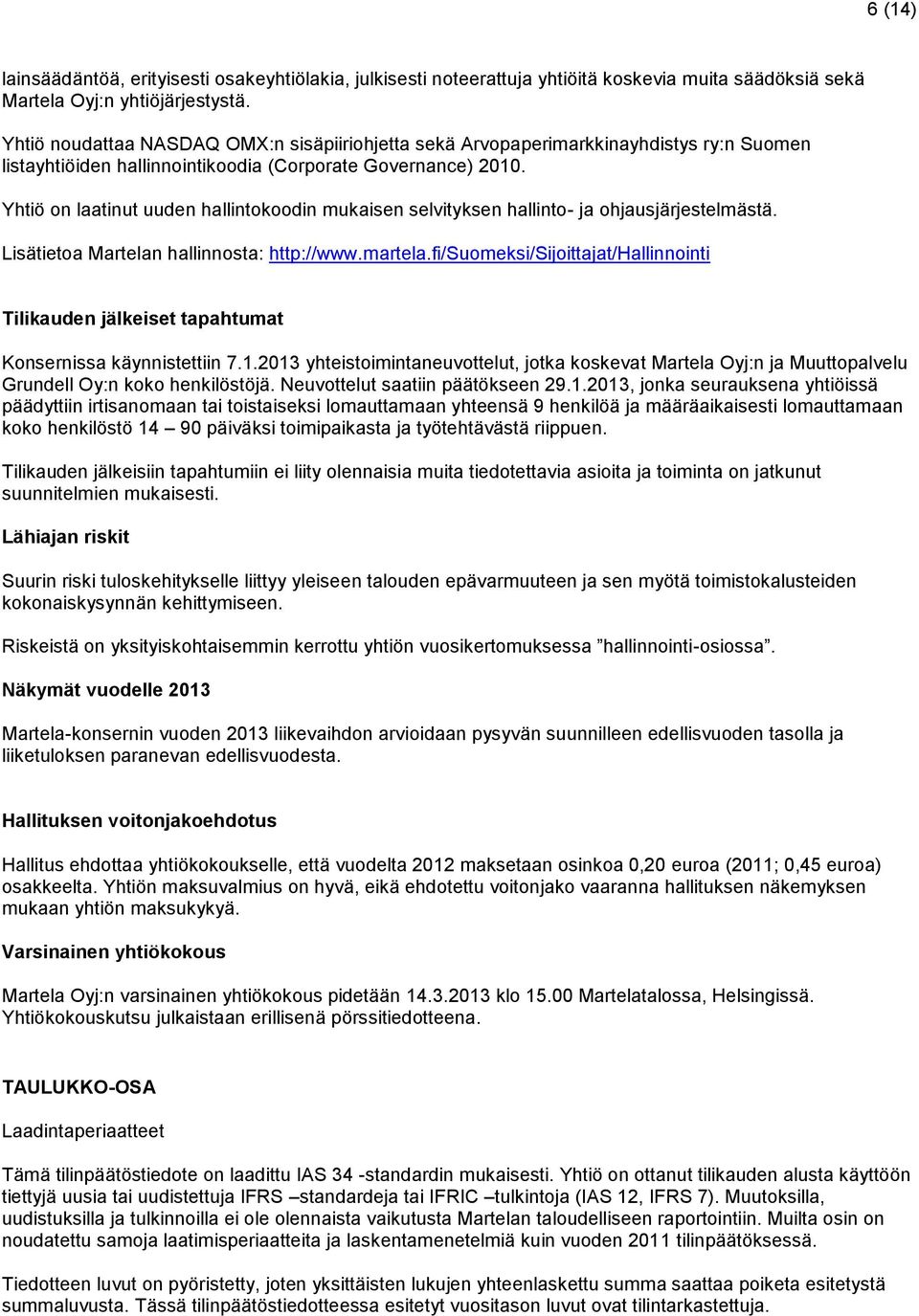 Yhtiö on laatinut uuden hallintokoodin mukaisen selvityksen hallinto- ja ohjausjärjestelmästä. Lisätietoa Martelan hallinnosta: http://www.martela.