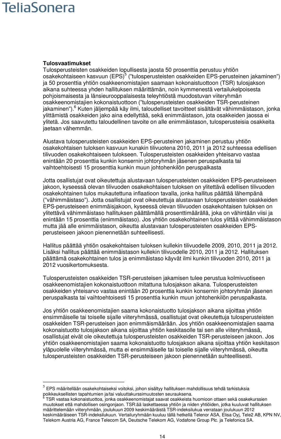 länsieurooppalaisesta teleyhtiöstä muodostuvan viiteryhmän osakkeenomistajien kokonaistuottoon ( tulosperusteisten osakkeiden TSR-perusteinen jakaminen ).