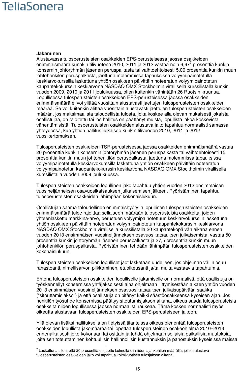 päivittäin noteeratun volyymipainotetun kaupantekokurssin keskiarvona NASDAQ OMX Stockholmin virallisella kurssilistalla kunkin vuoden 2009, 2010 ja 2011 joulukuussa, ollen kuitenkin vähintään 26