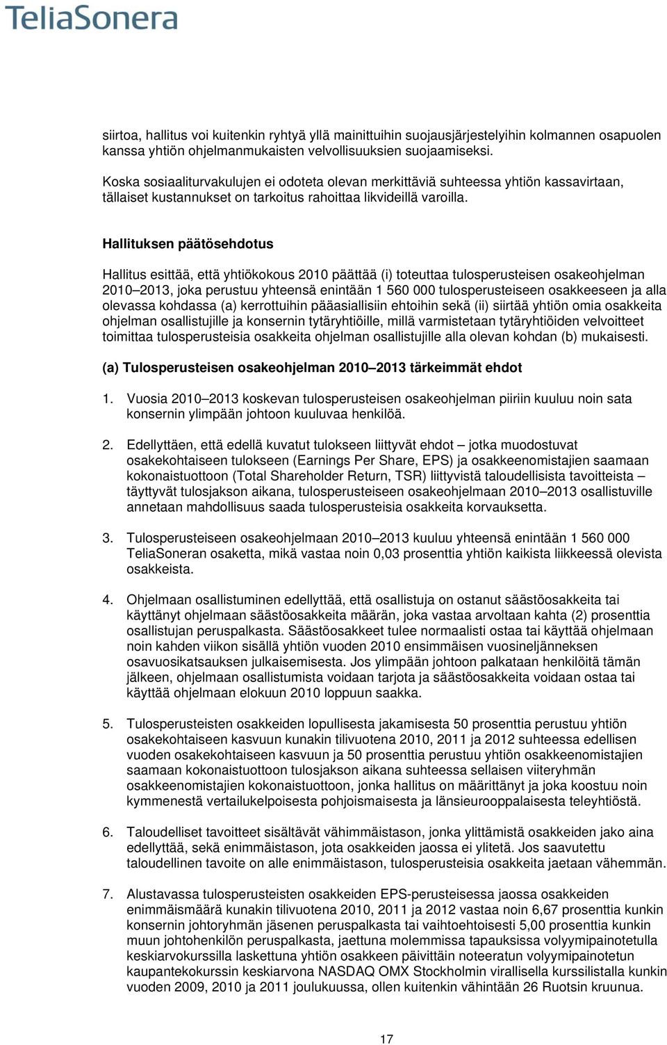 Hallituksen päätösehdotus Hallitus esittää, että yhtiökokous 2010 päättää (i) toteuttaa tulosperusteisen osakeohjelman 2010 2013, joka perustuu yhteensä enintään 1 560 000 tulosperusteiseen