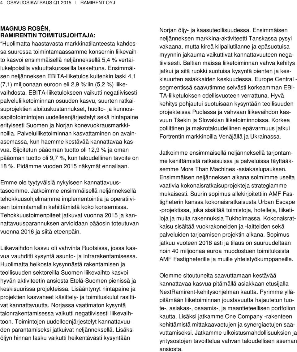 Ensimmäisen neljänneksen EBITA-liiketulos kuitenkin laski 4,1 (7,1) miljoonaan euroon eli 2,9 %:iin (5,2 %) liikevaihdosta.