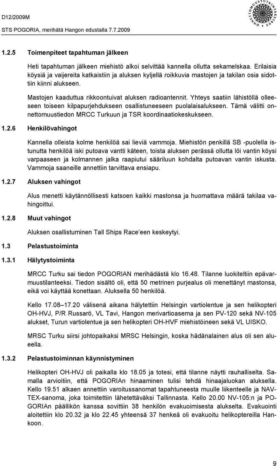 Yhteys saatiin lähistöllä olleeseen toiseen kilpapurjehdukseen osallistuneeseen puolalaisalukseen. Tämä välitti onnettomuustiedon MRCC Turkuun ja TSR koordinaatiokeskukseen. 1.2.
