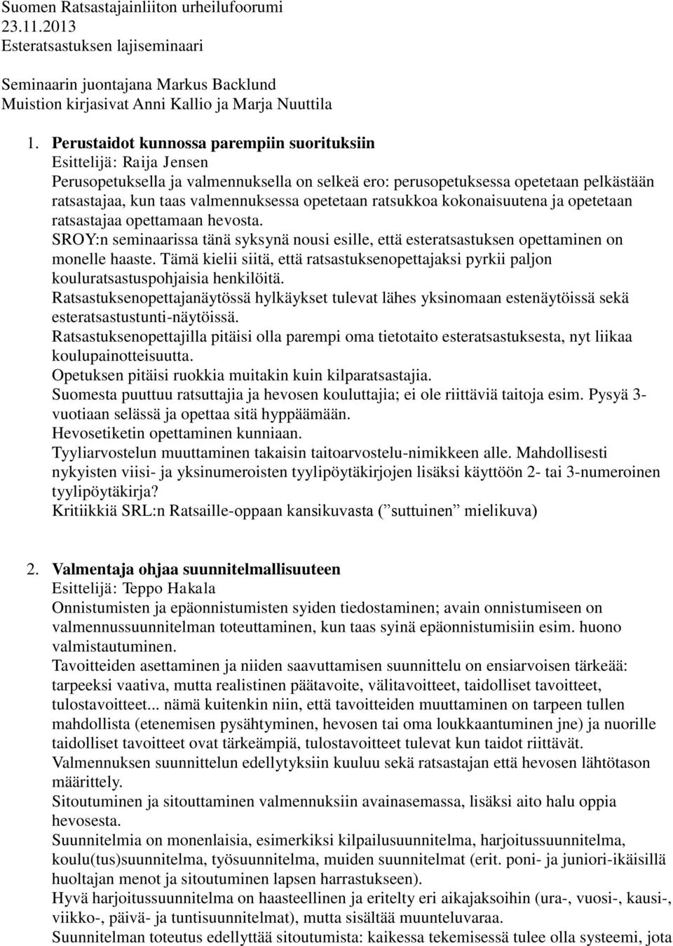 opetetaan ratsukkoa kokonaisuutena ja opetetaan ratsastajaa opettamaan hevosta. SROY:n seminaarissa tänä syksynä nousi esille, että esteratsastuksen opettaminen on monelle haaste.