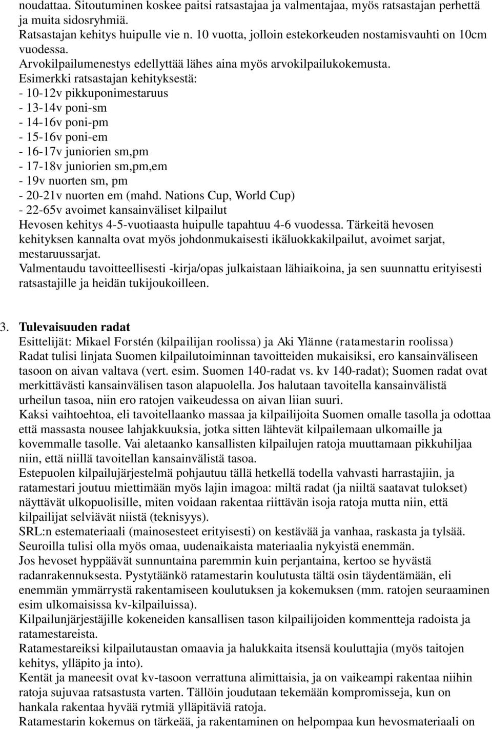 Esimerkki ratsastajan kehityksestä: - 10-12v pikkuponimestaruus - 13-14v poni-sm - 14-16v poni-pm - 15-16v poni-em - 16-17v juniorien sm,pm - 17-18v juniorien sm,pm,em - 19v nuorten sm, pm - 20-21v