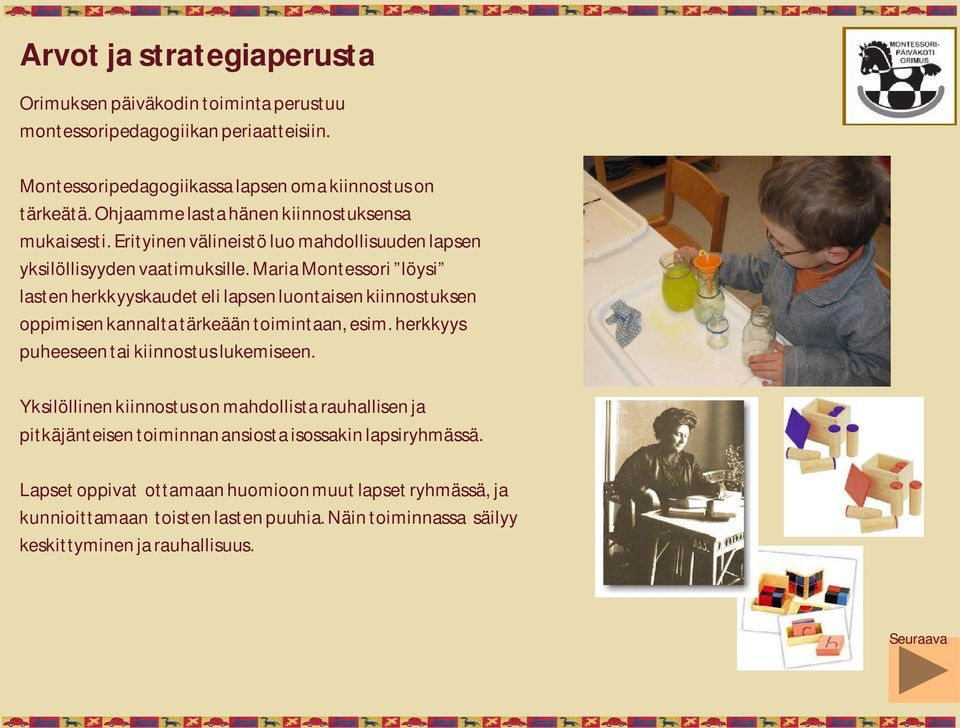 Maria Montessori löysi lasten herkkyyskaudet eli lapsen luontaisen kiinnostuksen oppimisen kannalta tärkeään toimintaan, esim. herkkyys puheeseen tai kiinnostus lukemiseen.