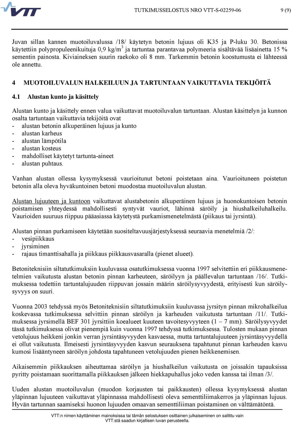 Tarkemmin betonin koostumusta ei lähteessä ole annettu. 4 MUOTOILUVALUN HALKEILUUN JA TARTUNTAAN VAIKUTTAVIA TEKIJÖITÄ 4.