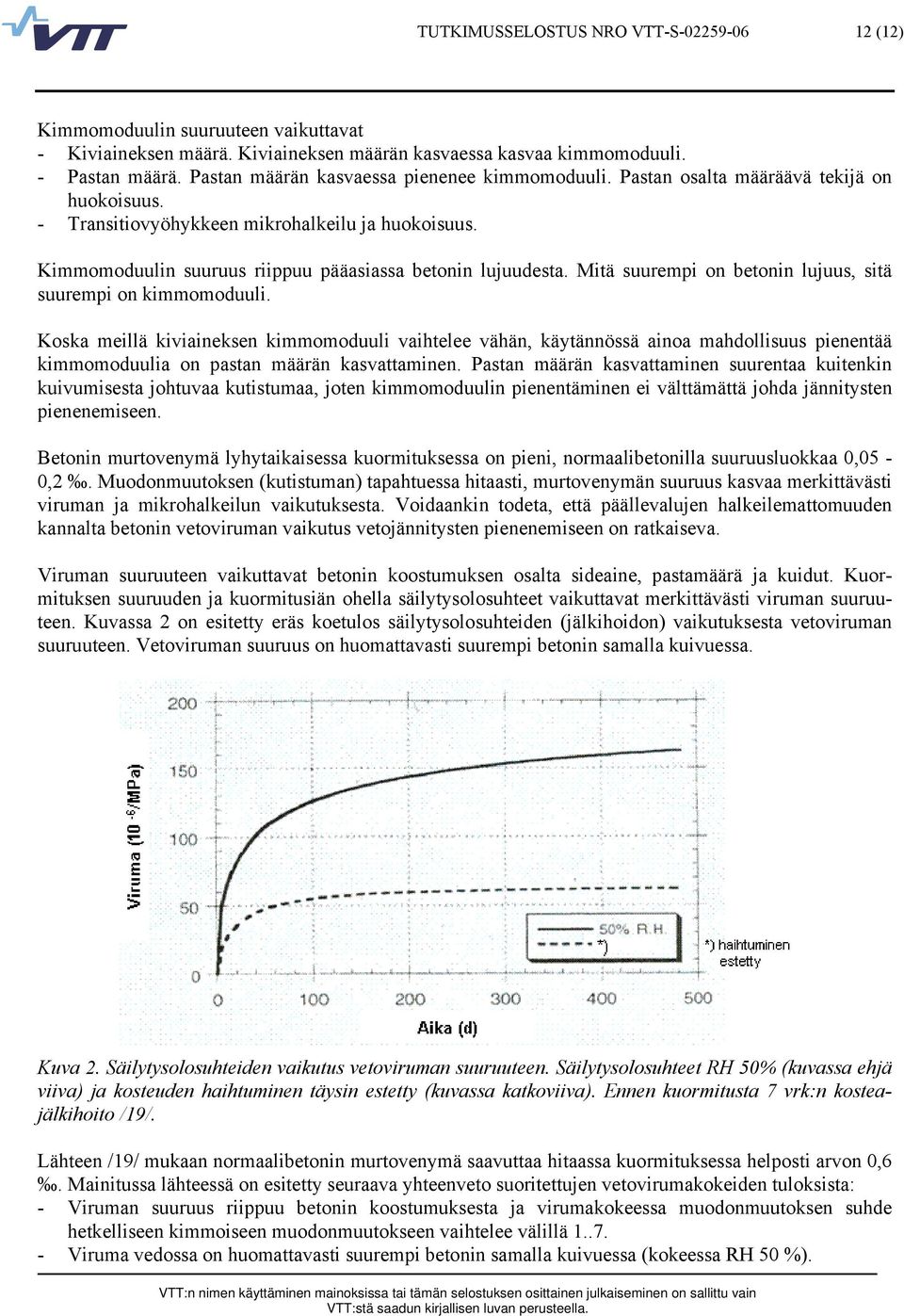 Kimmomoduulin suuruus riippuu pääasiassa betonin lujuudesta. Mitä suurempi on betonin lujuus, sitä suurempi on kimmomoduuli.