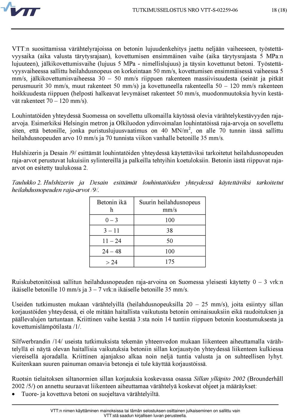 Työstettävyysvaiheessa sallittu heilahdusnopeus on korkeintaan 50 mm/s, kovettumisen ensimmäisessä vaiheessa 5 mm/s, jälkikovettumisvaiheessa 30 50 mm/s riippuen rakenteen massiivisuudesta (seinät ja