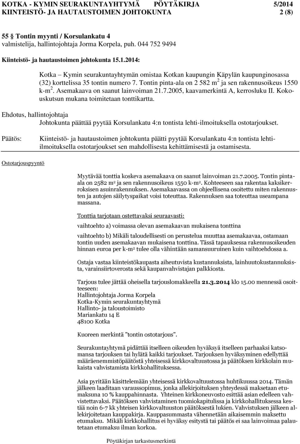 Asemakaava on saanut lainvoiman 21.7.2005, kaavamerkintä A, kerrosluku II. Kokouskutsun mukana toimitetaan tonttikartta.