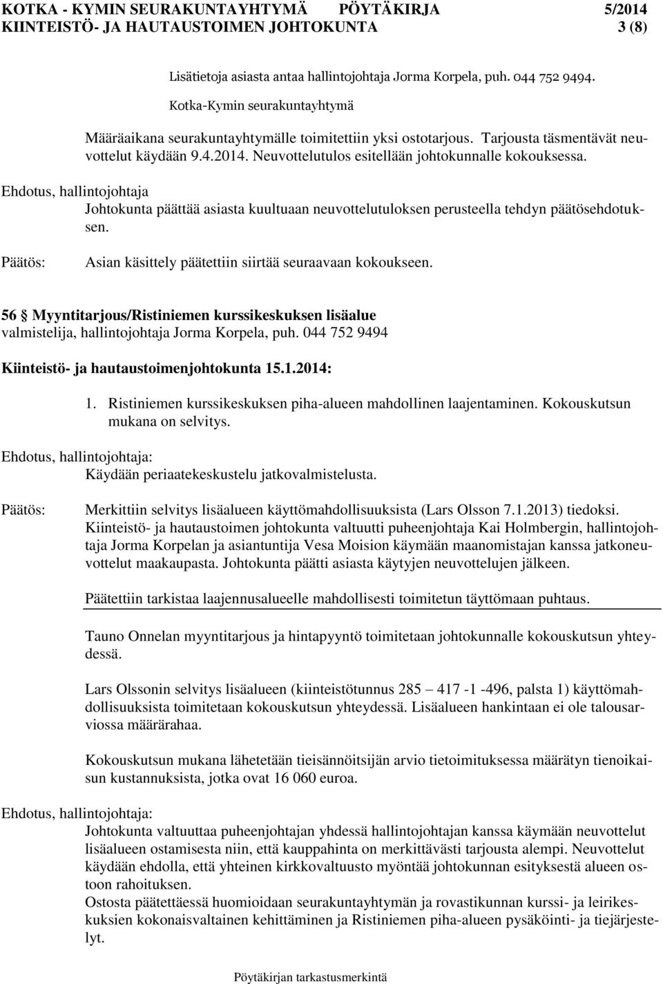 Ehdotus, hallintojohtaja Johtokunta päättää asiasta kuultuaan neuvottelutuloksen perusteella tehdyn päätösehdotuksen. Asian käsittely päätettiin siirtää seuraavaan kokoukseen.