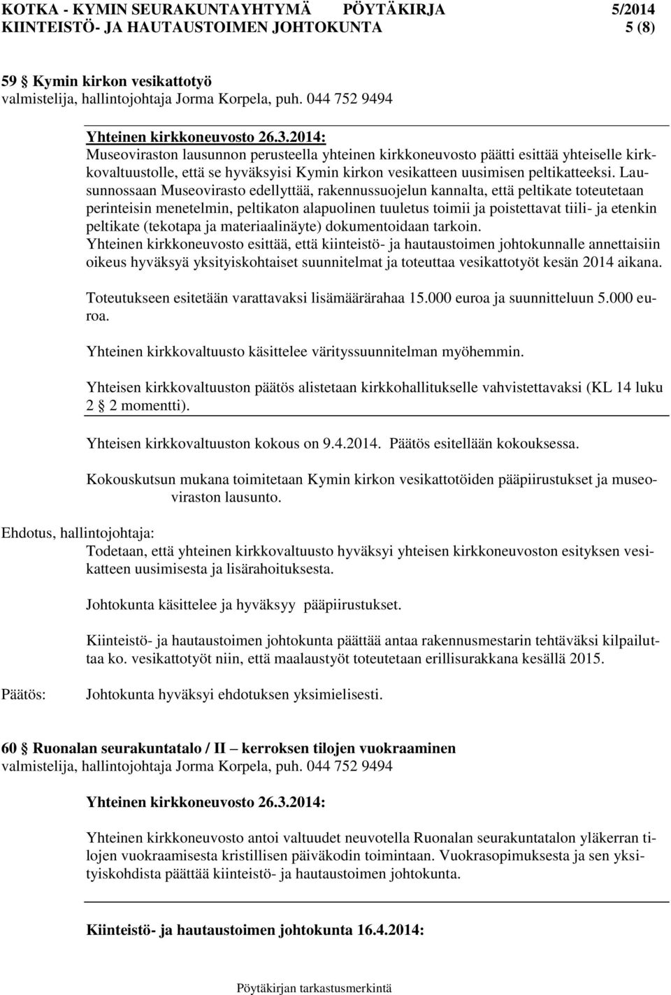 Lausunnossaan Museovirasto edellyttää, rakennussuojelun kannalta, että peltikate toteutetaan perinteisin menetelmin, peltikaton alapuolinen tuuletus toimii ja poistettavat tiili- ja etenkin peltikate