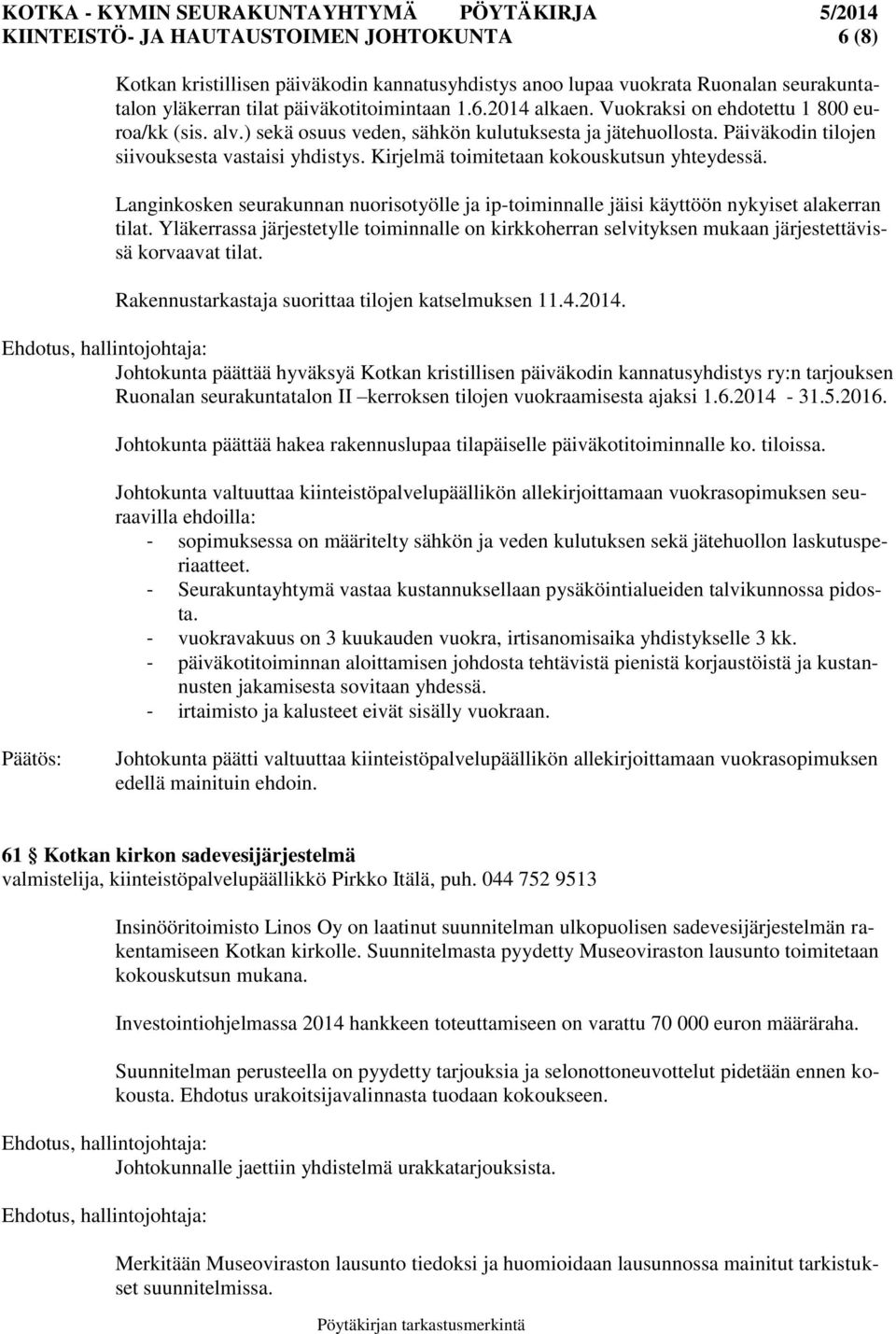 Kirjelmä toimitetaan kokouskutsun yhteydessä. Langinkosken seurakunnan nuorisotyölle ja ip-toiminnalle jäisi käyttöön nykyiset alakerran tilat.