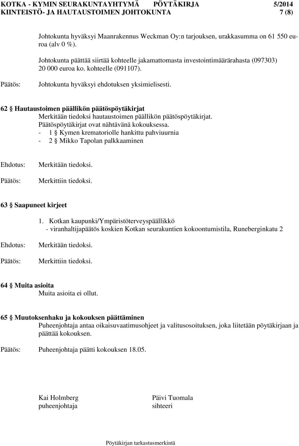 62 Hautaustoimen päällikön päätöspöytäkirjat Merkitään tiedoksi hautaustoimen päällikön päätöspöytäkirjat. Päätöspöytäkirjat ovat nähtävänä kokouksessa.