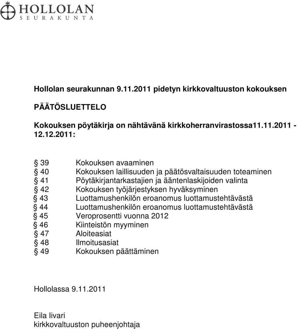 Kokouksen työjärjestyksen hyväksyminen 43 Luottamushenkilön eroanomus luottamustehtävästä 44 Luottamushenkilön eroanomus luottamustehtävästä 45